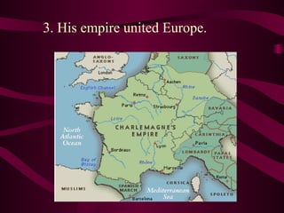 3. His empire united Europe. 