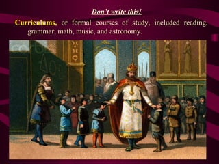 Curriculums,  or formal courses of study, included reading, grammar, math, music, and astronomy. Don’t write this! 
