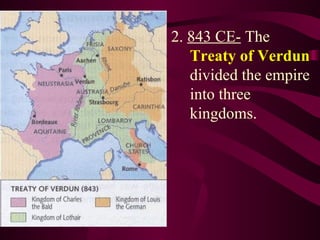 2.  843 CE-  The  Treaty of Verdun  divided the empire into three kingdoms. 