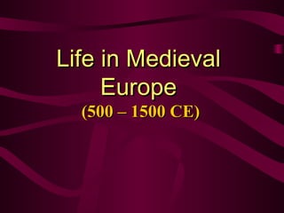 Life in Medieval Europe   (500 – 1500 CE) 