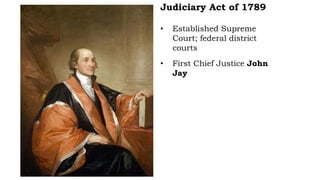 Judiciary Act of 1789
• Established Supreme
Court; federal district
courts
• First Chief Justice John
Jay
 
