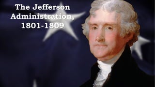 The Jefferson
Administration,
1801-1809
 