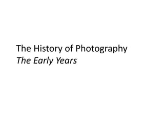 The History of Photography
The Early Years
 
