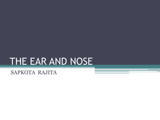 THE EAR AND NOSE 
SAPKOTA RAJITA 
 