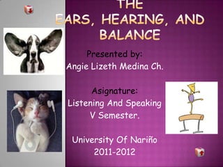Presented by:
Angie Lizeth Medina Ch.

      Asignature:
Listening And Speaking
     V Semester.

 University Of Nariño
      2011-2012
 