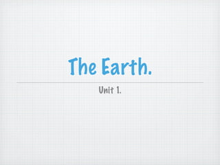 The Earth.
   Unit 1.
 