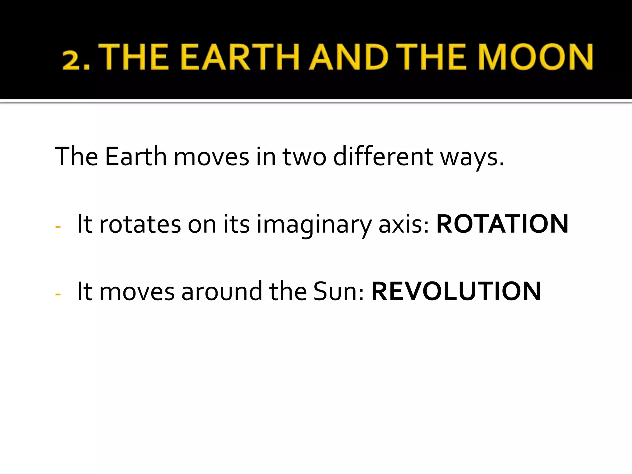 The Earth moves in two different ways.
- It rotates on its imaginary axis: ROTATION
- It moves around the Sun: REVOLUTION
 