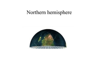 Northern hemisphere
 