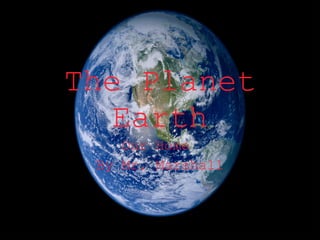 The Planet Earth Our Home  By Mr. Marshall 