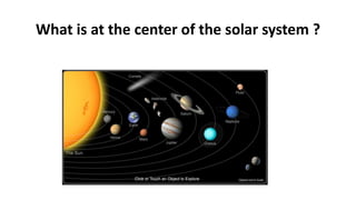 What is at the center of the solar system ?
 