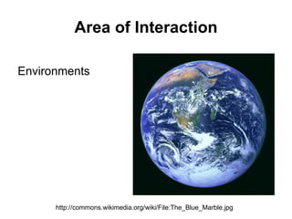 Area of Interaction Environments http://commons.wikimedia.org/wiki/File:The_Blue_Marble.jpg 