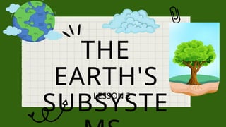 THE
EARTH'S
SUBSYSTE
LESSON 2
 