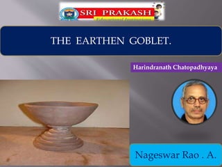 THE EARTHEN GOBLET.
Harindranath Chatopadhyaya
Nageswar Rao . A.
 