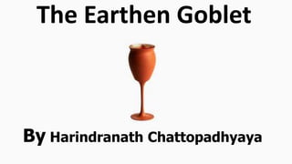 The Earthen Goblet
By Harindranath Chattopadhyaya
 