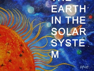 THE 
EARTH 
IN THE 
SOLAR 
SYSTE 
M 
 