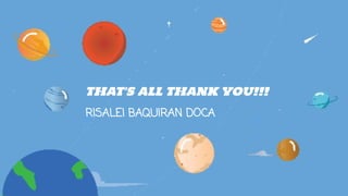 THAT'S ALL THANK YOU!!!
RISALEI BAQUIRAN DOCA
 