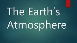 The Earth’s
Atmosphere
 