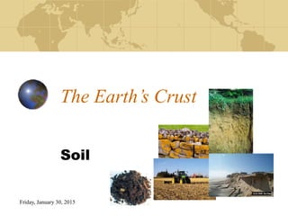 Friday, January 30, 2015
The Earth’s Crust
Soil
 