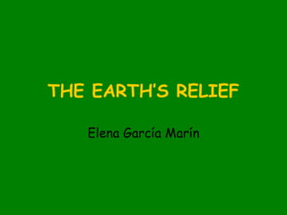 THE EARTH’S RELIEF Elena García Marín 