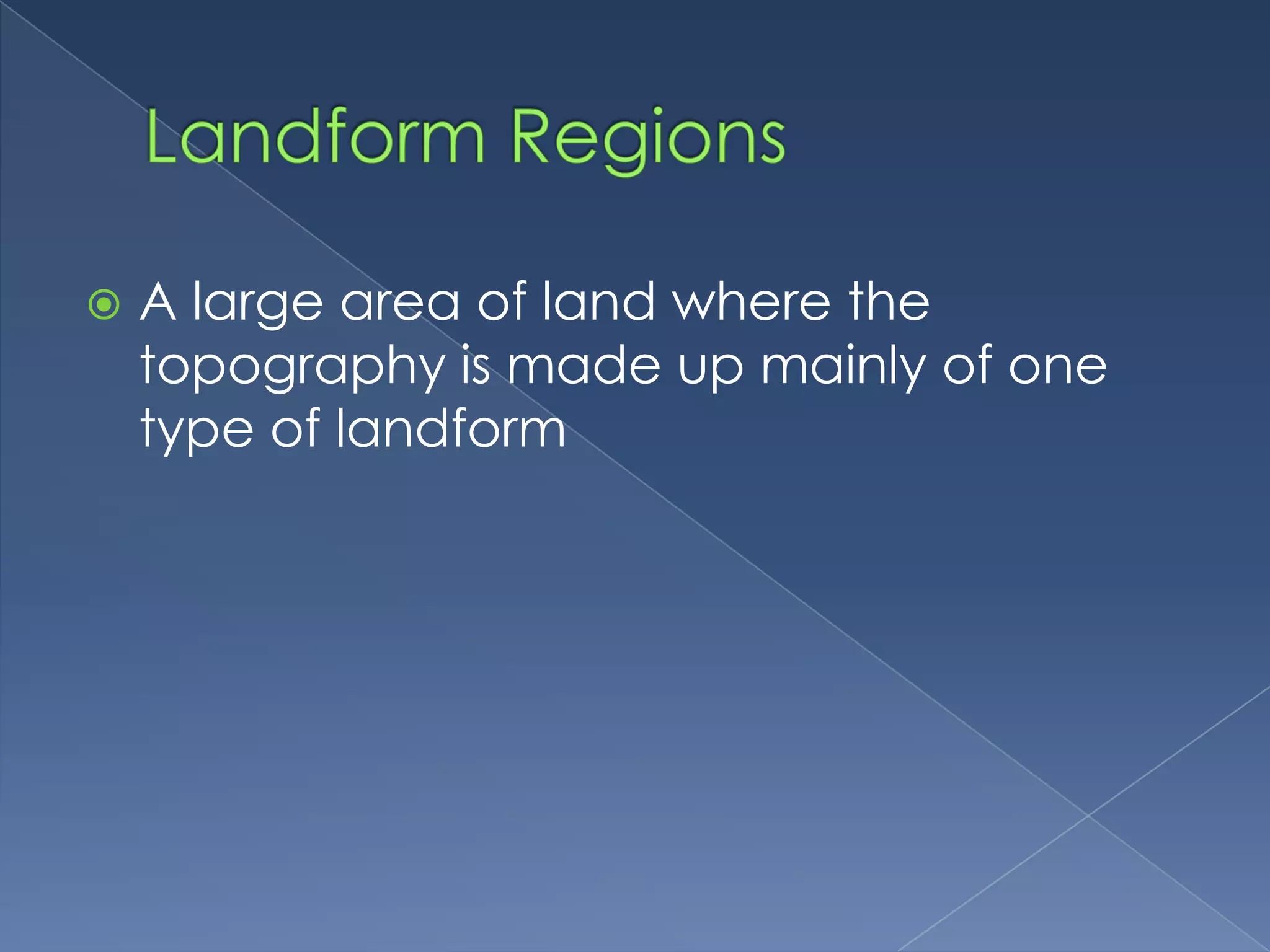 Landform RegionsA large area of land where the topography is made up mainly of one type of landform