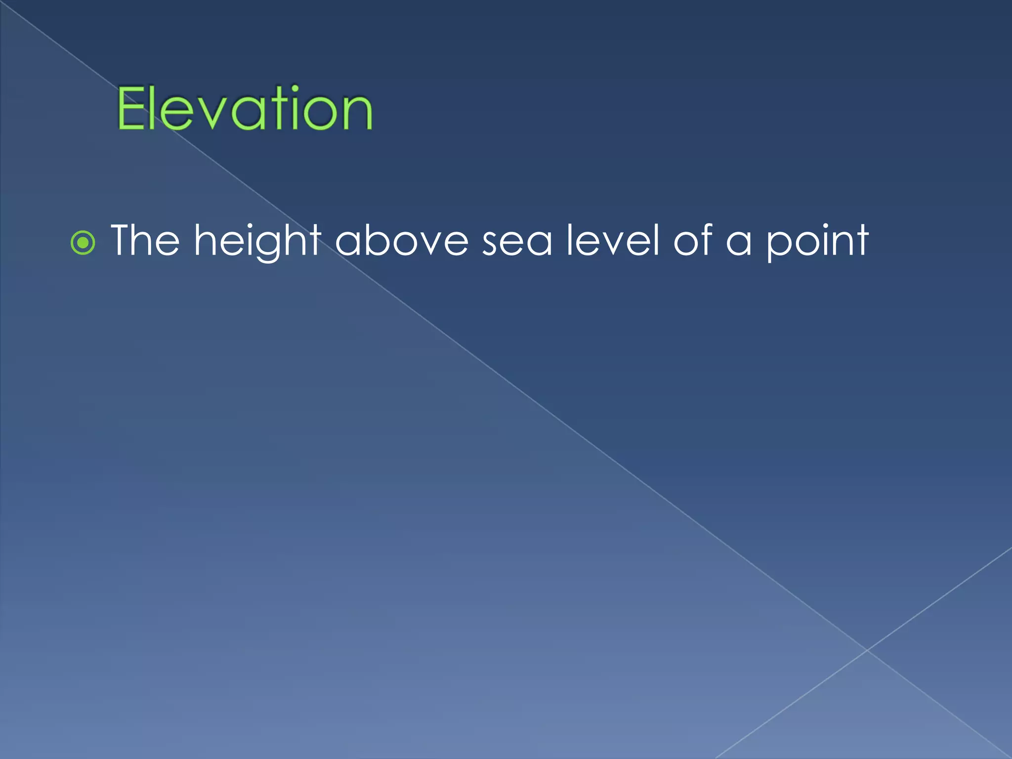 ElevationThe height above sea level of a point