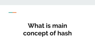 What is main
concept of hash
 