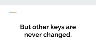 But other keys are
never changed.
 