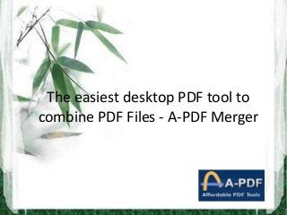 The easiest desktop PDF tool to
combine PDF Files - A-PDF Merger
 
