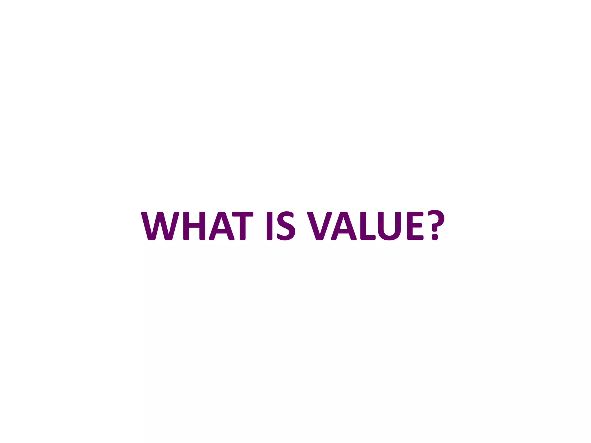WHAT IS VALUE?
 