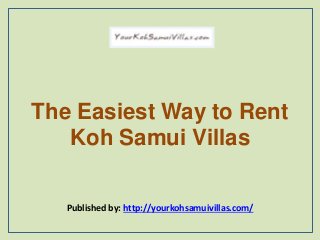 The Easiest Way to Rent
Koh Samui Villas
Published by: http://yourkohsamuivillas.com/
 