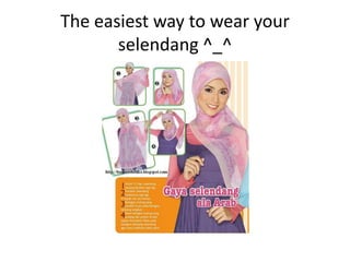 The easiest way to wear your
       selendang ^_^
 