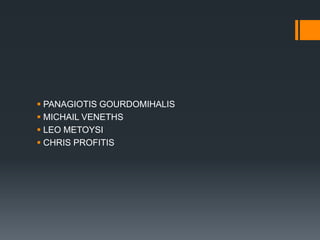 PANAGIOTIS GOURDOMIHALIS
 MICHAIL VENETHS
 LEO METOYSI
 CHRIS PROFITIS
 