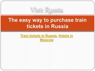 The easy way to purchase train
       tickets in Russia
    Train tickets in Russia, Hotels in
                 Moscow
 