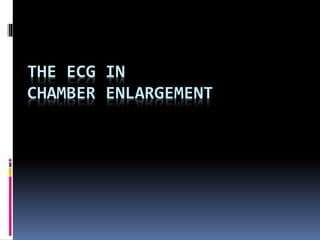 THE ECG IN
CHAMBER ENLARGEMENT
 