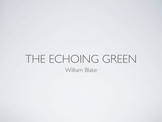 THE ECHOING GREEN
William Blake

 
