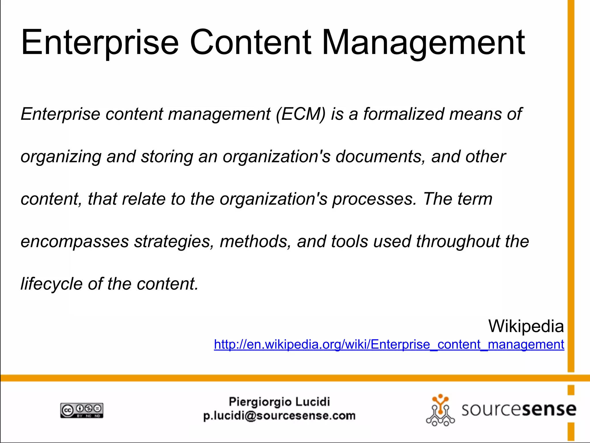Enterprise Content Management
Enterprise content management (ECM) is a formalized means of
organizing and storing an organization's documents, and other
content, that relate to the organization's processes. The term
encompasses strategies, methods, and tools used throughout the
lifecycle of the content.
Wikipedia
http://en.wikipedia.org/wiki/Enterprise_content_management

 