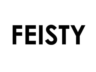 FEISTY

 