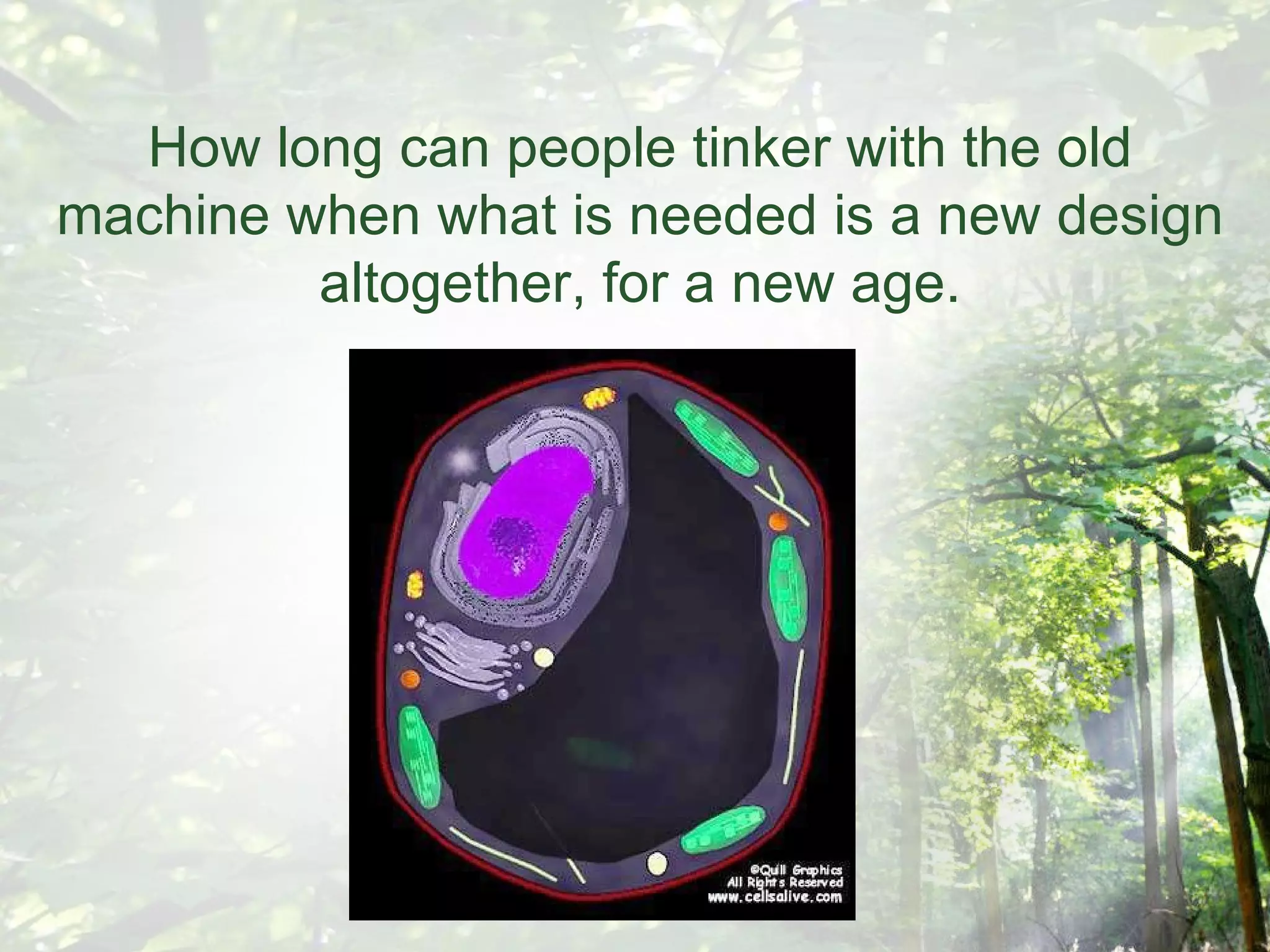 How long can people tinker with the old machine when what is needed is a new design altogether, for a new age. 