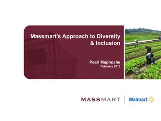 Massmart’s Approach to Diversity
                    & Inclusion


                     Pearl Maphoshe
                          February 2013
 