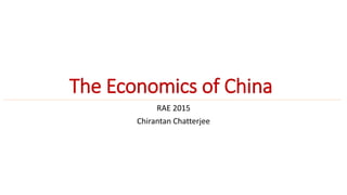 The Economics of China
RAE 2015
Chirantan Chatterjee
 