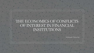 THE ECONOMICS OF CONFLICTS
OF INTEREST IN FINANCIAL
INSTITUTIONS
Mykuliak Yaroslav
 