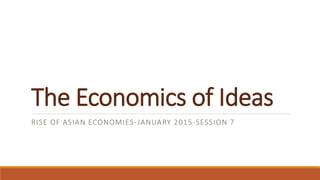 The Economics of Ideas
RISE OF ASIAN ECONOMIES-JANUARY 2015-SESSION 7
 
