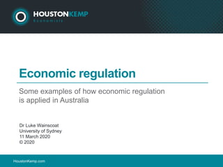 HoustonKemp.com
Economic regulation
Some examples of how economic regulation
is applied in Australia
Dr Luke Wainscoat
University of Sydney
11 March 2020
© 2020
 