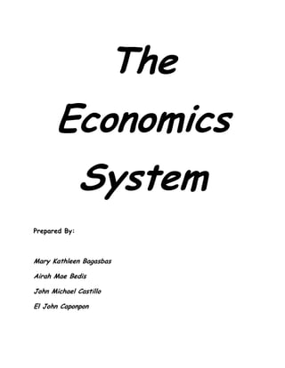 The
      Economics
               System
Prepared By:



Mary Kathleen Bagasbas

Airah Mae Bedis

John Michael Castillo

El John Caponpon
 