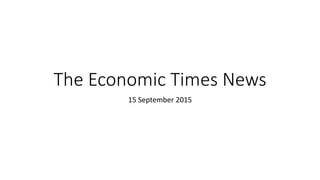 The Economic Times News
15 September 2015
 