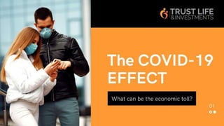 The COVID-19 EFFECT - What Can
Be The Economic Toll?
 