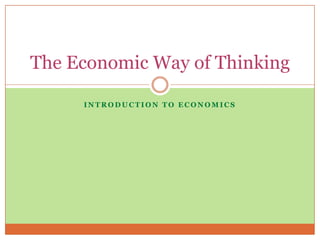 The Economic Way of Thinking

     INTRODUCTION TO ECONOMICS
 