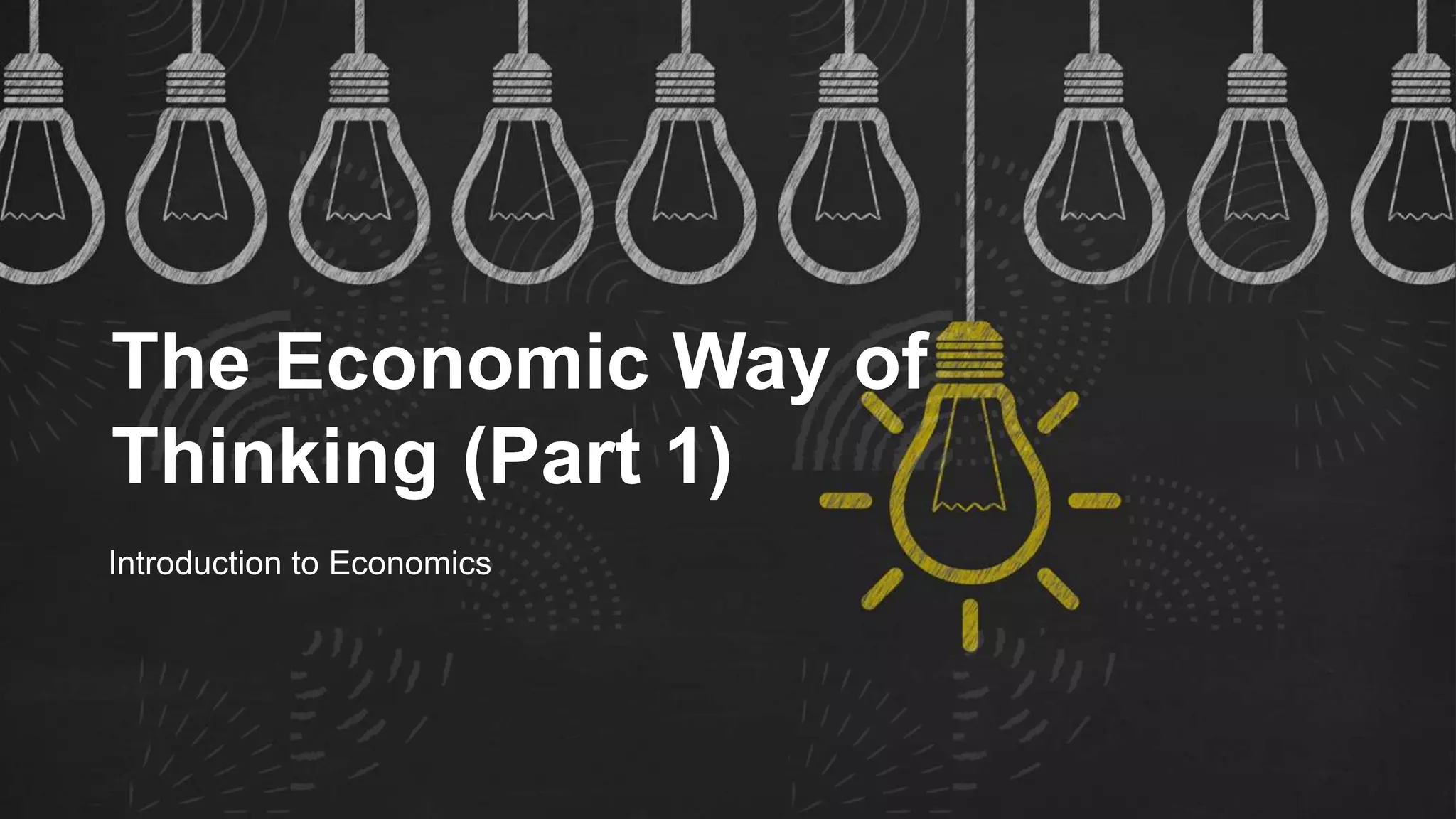 The Economic Way of
Thinking (Part 1)
Introduction to Economics
 