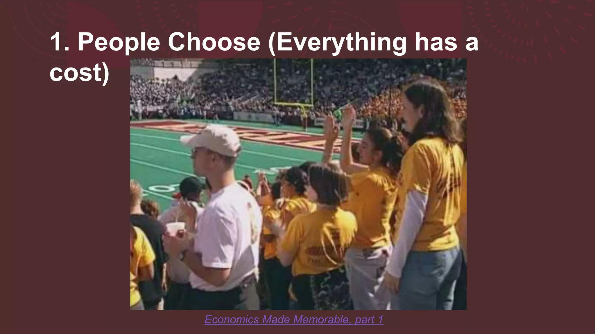 1. People Choose (Everything has a
cost)
Economics Made Memorable, part 1
 