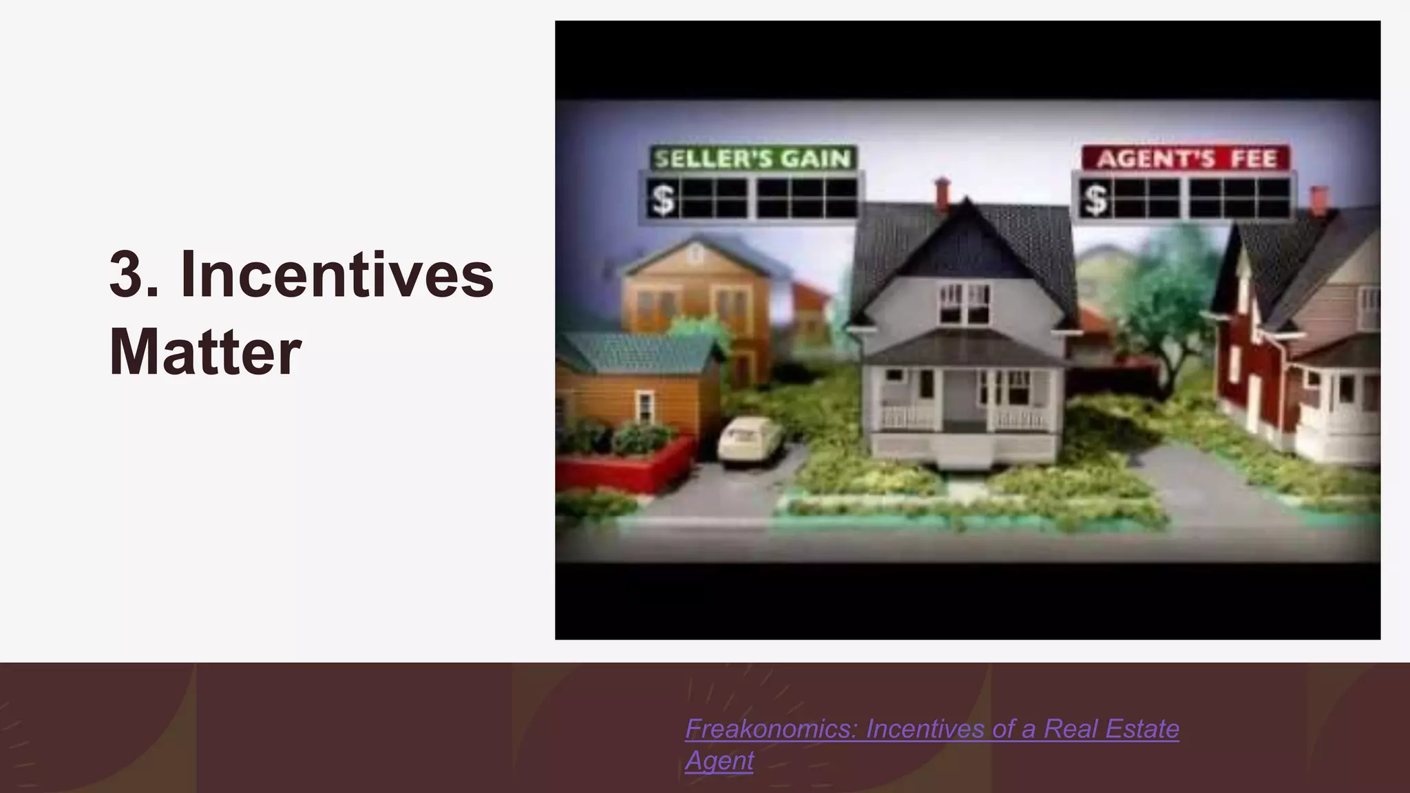 3. Incentives
Matter
Freakonomics: Incentives of a Real Estate
Agent
 